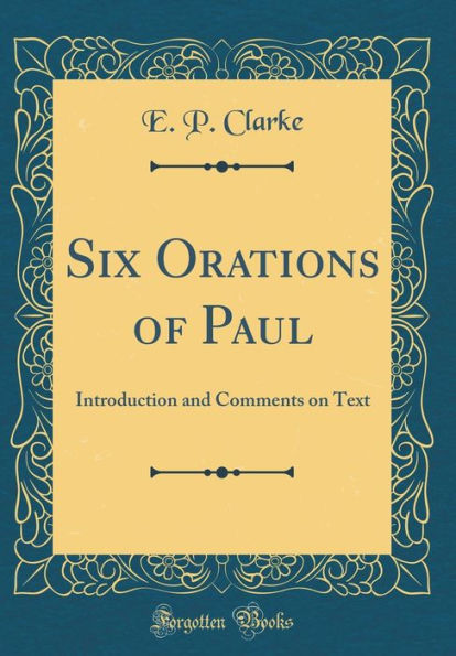 Six Orations of Paul: Introduction and Comments on Text (Classic Reprint)