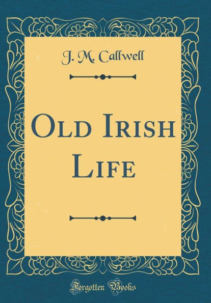 Old Irish Life (Classic Reprint)
