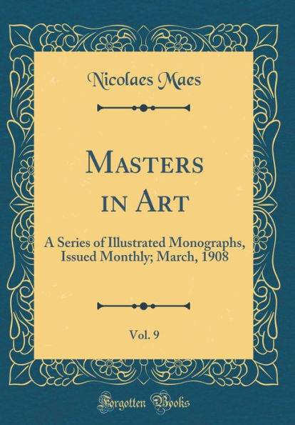 Masters in Art, Vol. 9: A Series of Illustrated Monographs, Issued Monthly; March, 1908 (Classic Reprint)
