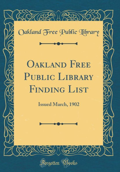 Oakland Free Public Library Finding List: Issued March, 1902 (Classic Reprint)