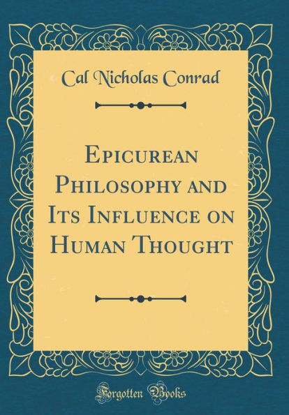 Epicurean Philosophy and Its Influence on Human Thought (Classic Reprint)