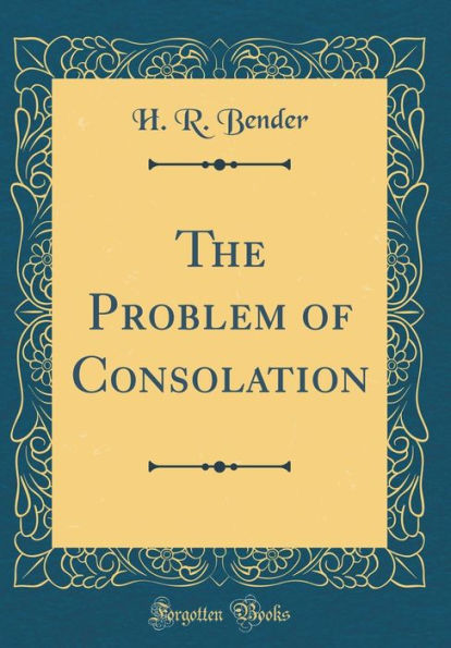 The Problem of Consolation (Classic Reprint)