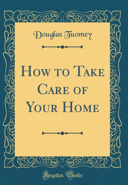 How to Take Care of Your Home (Classic Reprint)