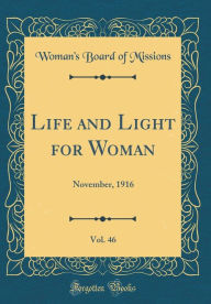Title: Life and Light for Woman, Vol. 46: November, 1916 (Classic Reprint), Author: Woman's Board of Missions