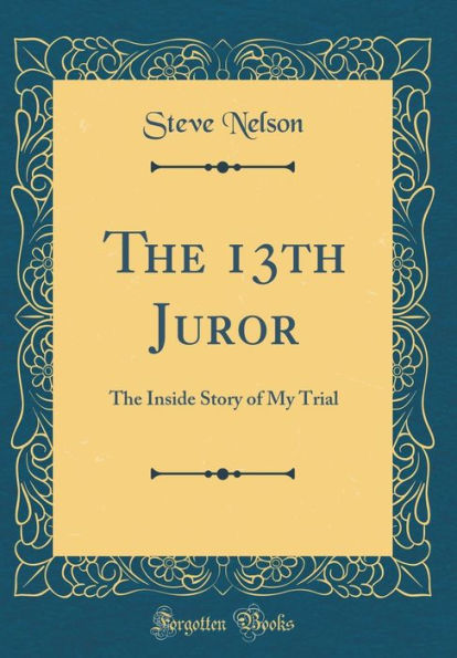 The 13th Juror: The Inside Story of My Trial (Classic Reprint)