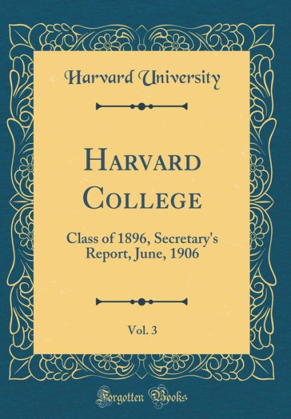 Harvard College, Vol. 3: Class of 1896, Secretary's Report, June, 1906 (Classic Reprint)