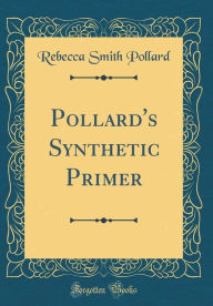 Title: Pollard's Synthetic Primer (Classic Reprint), Author: Rebecca Smith Pollard