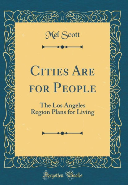 Cities Are for People: The Los Angeles Region Plans for Living (Classic Reprint)