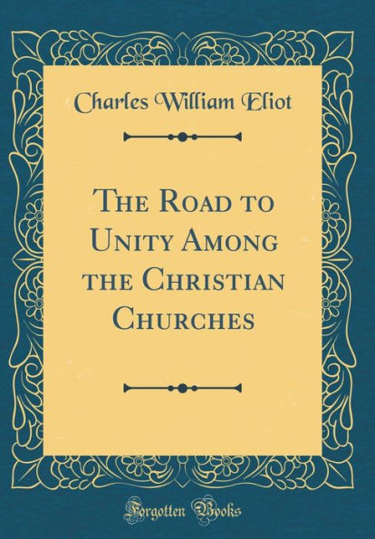 The Road to Unity Among the Christian Churches (Classic Reprint)