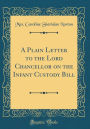 A Plain Letter to the Lord Chancellor on the Infant Custody Bill (Classic Reprint)