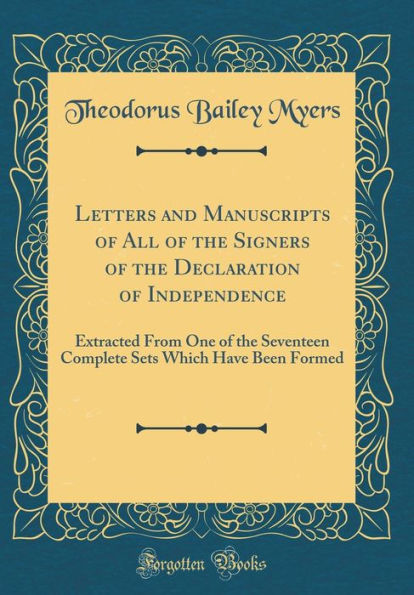 Letters and Manuscripts of All of the Signers of the Declaration of Independence: Extracted From One of the Seventeen Complete Sets Which Have Been Formed (Classic Reprint)