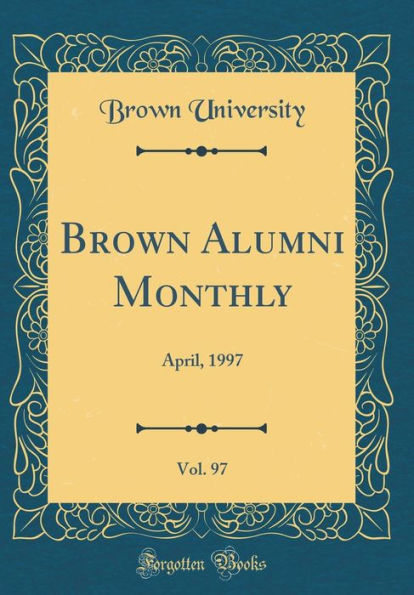 Brown Alumni Monthly, Vol. 97: April, 1997 (Classic Reprint)