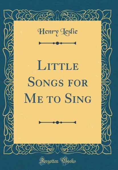 Little Songs for Me to Sing (Classic Reprint)