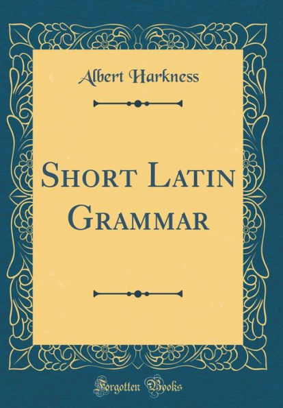 Short Latin Grammar (Classic Reprint)