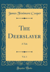 Title: The Deerslayer, Vol. 1: A Tale (Classic Reprint), Author: James Fenimore Cooper