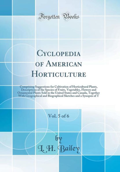 Cyclopedia of American Horticulture, Vol. 5 of 6: Comprising Suggestions for Cultivation of Horticultural Plants, Descriptions of the Species of Fruits, Vegetables, Flowers and Ornamental Plants Sold in the United States and Canada, Together With Geograph