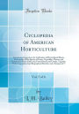 Cyclopedia of American Horticulture, Vol. 5 of 6: Comprising Suggestions for Cultivation of Horticultural Plants, Descriptions of the Species of Fruits, Vegetables, Flowers and Ornamental Plants Sold in the United States and Canada, Together With Geograph