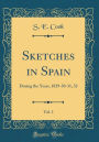 Sketches in Spain, Vol. 1: During the Years, 1829-30-31, 32 (Classic Reprint)