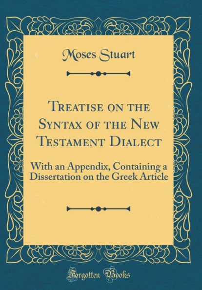 Treatise on the Syntax of the New Testament Dialect: With an Appendix, Containing a Dissertation on the Greek Article (Classic Reprint)