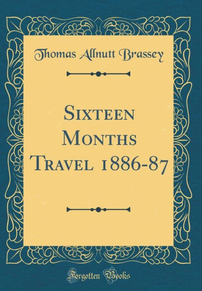 Sixteen Months Travel 1886-87 (Classic Reprint)