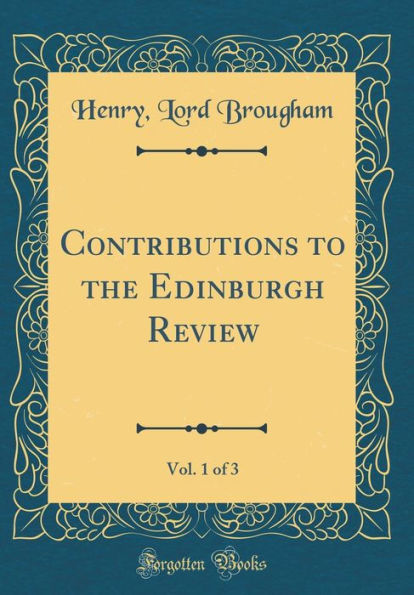 Contributions to the Edinburgh Review, Vol. 1 of 3 (Classic Reprint)