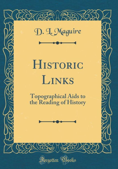 Historic Links: Topographical Aids to the Reading of History (Classic Reprint)