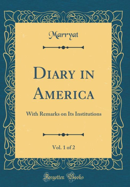 Diary in America, Vol. 1 of 2: With Remarks on Its Institutions (Classic Reprint)