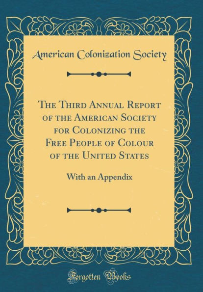 The Third Annual Report of the American Society for Colonizing the Free People of Colour of the United States: With an Appendix (Classic Reprint)