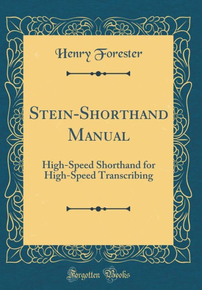 Stein-Shorthand Manual: High-Speed Shorthand for High-Speed Transcribing (Classic Reprint)