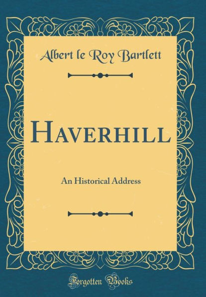 Haverhill: An Historical Address (Classic Reprint)