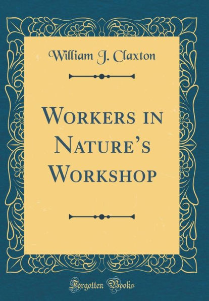 Workers in Nature's Workshop (Classic Reprint)