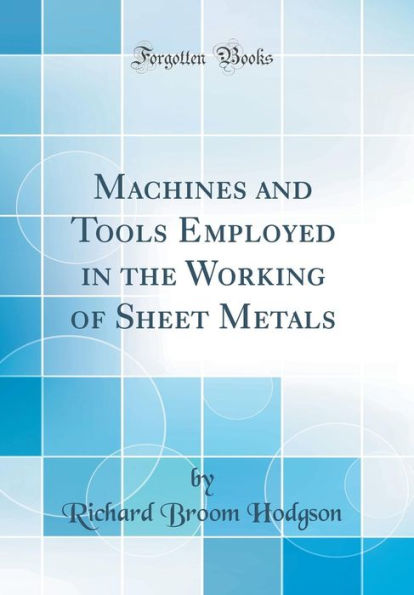 Machines and Tools Employed in the Working of Sheet Metals (Classic Reprint)