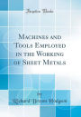 Machines and Tools Employed in the Working of Sheet Metals (Classic Reprint)