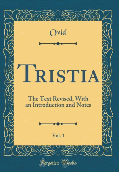 Tristia, Vol. 1: The Text Revised, With an Introduction and Notes (Classic Reprint)