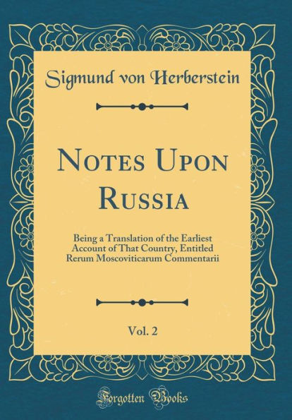 Notes Upon Russia, Vol. 2: Being a Translation of the Earliest Account of That Country, Entitled Rerum Moscoviticarum Commentarii (Classic Reprint)