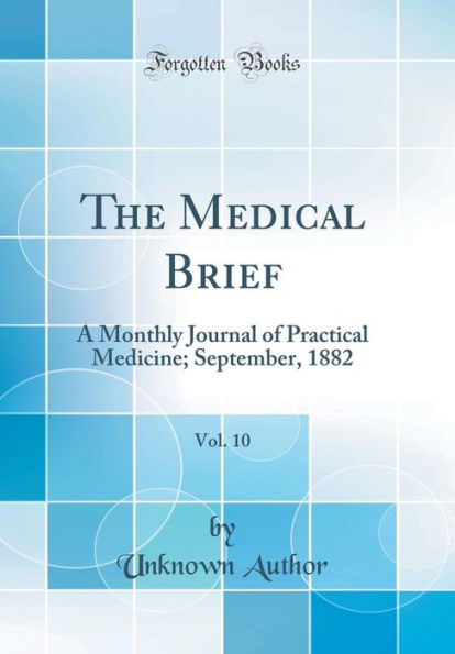 The Medical Brief, Vol. 10: A Monthly Journal of Practical Medicine; September, 1882 (Classic Reprint)
