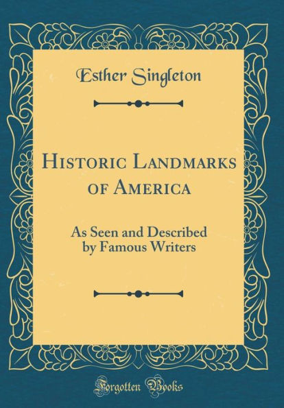 Historic Landmarks of America: As Seen and Described by Famous Writers (Classic Reprint)