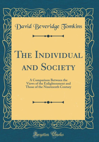 the Individual and Society: A Comparison Between Views of Enlightenment Those Nineteenth Century (Classic Reprint)