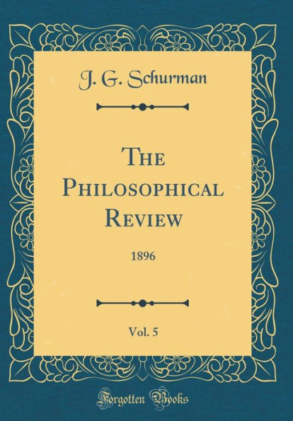 The Philosophical Review, Vol. 5: 1896 (Classic Reprint)