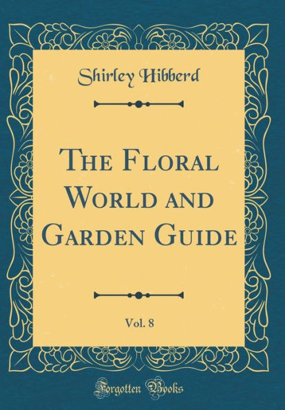 The Floral World and Garden Guide, Vol. 8 (Classic Reprint)