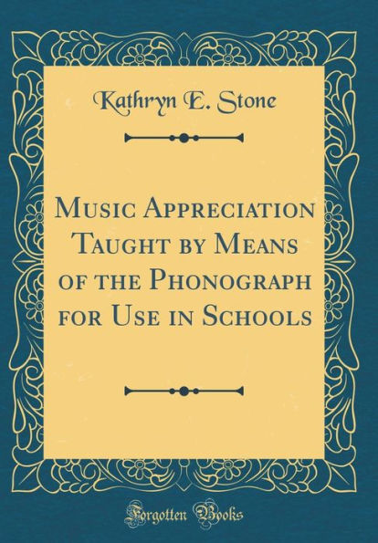 Music Appreciation Taught by Means of the Phonograph for Use in Schools (Classic Reprint)