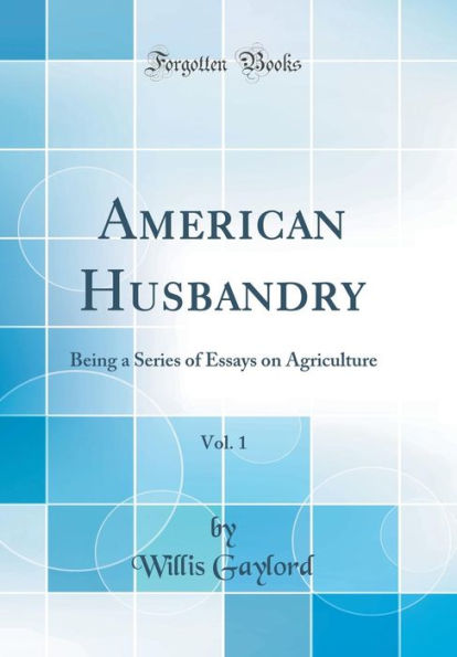 American Husbandry, Vol. 1: Being a Series of Essays on Agriculture (Classic Reprint)
