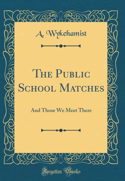 The Public School Matches: And Those We Meet There (Classic Reprint)