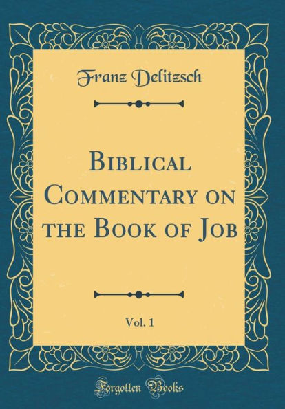 Biblical Commentary on the Book of Job, Vol. 1 (Classic Reprint)