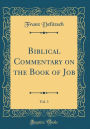 Biblical Commentary on the Book of Job, Vol. 1 (Classic Reprint)