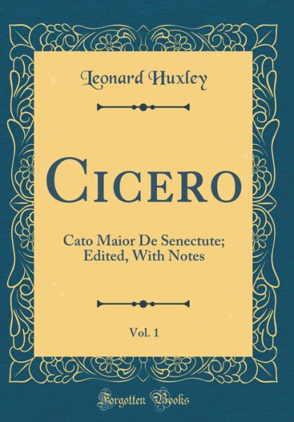 Cicero, Vol. 1: Cato Maior De Senectute; Edited, With Notes (Classic Reprint)