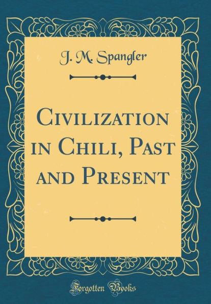 Civilization in Chili, Past and Present (Classic Reprint)