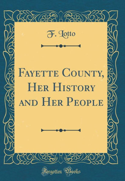 Fayette County, Her History and Her People (Classic Reprint)