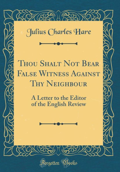 Thou Shalt Not Bear False Witness Against Thy Neighbour: A Letter to the Editor of the English Review (Classic Reprint)