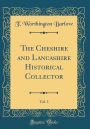 The Cheshire and Lancashire Historical Collector, Vol. 1 (Classic Reprint)